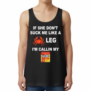If She Don't Suck Me Like a Leg I'm calling My Old Bay Shirt If She Don't Suck Me Like a Leg I'm calling My Old Bay Tank Top