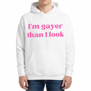 I'm Gayer Than I Look Hoodie