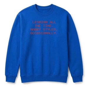 Lesbian All The Time Harry Styles Occasionally Sweatshirt