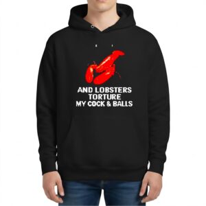 And Lobsters Torture My Cock Balls Hoodie