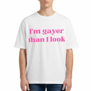I'm Gayer Than I Look T Shirt