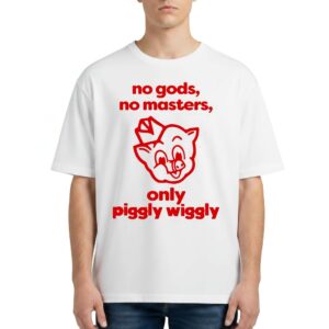 No Gods No Masters Only Piggly Wiggly T Shirt