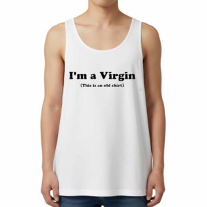 Im A Virgin This Is An Old Tank Top