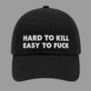 Hard To Kill Easy To Fuck Hat