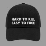 Hard To Kill Easy To Fuck Hat
