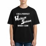 I Do A Perfect Wilhelm Scream When I Cum Shirt