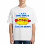 I Eat Hot Dogs For The Shape Shirt