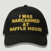 I Was Narcanned At Waffle House Hat