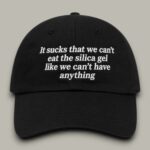 It Sucks That We Can’t Eat The Silica Gel Like We Can’t Have Anything Hat