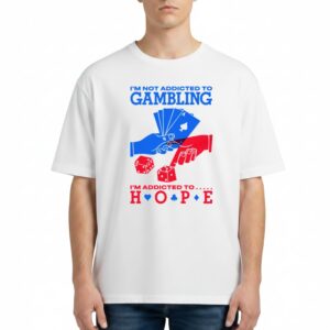 I'm Not Addicted To Gambling I'm Addicted To Hope T Shirt