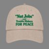 Nut Jobs And Trouble Makers For Peace Hat