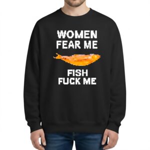 Women Fear Me Fish Fck Me Sweatshirt