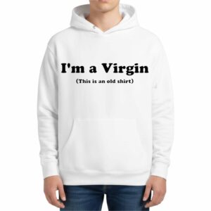 Im A Virgin This Is An Old Hoodie