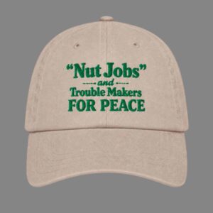 Nut Jobs And Trouble Makers For Peace Hat