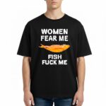 Women Fear Me Fish Fck Me Shirt