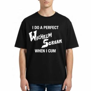 I Do A Perfect Wilhelm Scream When I Cum T Shirt