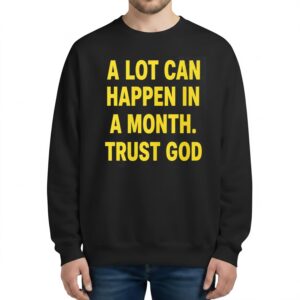 A Lot Can Happen In A Month Trust God Sweatshirt