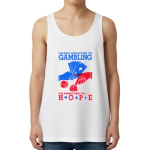 I'm Not Addicted To Gambling I'm Addicted To Hope Tank Top