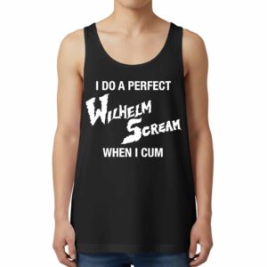 I Do A Perfect Wilhelm Scream When I Cum Tank Top