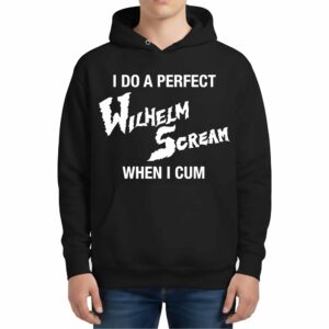 I Do A Perfect Wilhelm Scream When I Cum Hoodie