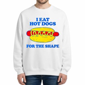 I Eat Hot Dogs For The Shape Sweatshirt