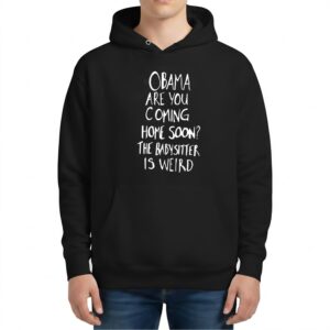 Jimmy Kimmel Obama Are You Coming Home Soon The Babysitter Is Weird Hoodie
