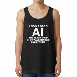 I Dont Need AI The Black Mold In My Walls Knows Everything Tank Top