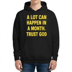 A Lot Can Happen In A Month Trust God Hoodie