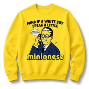Mind If A White Boy Speak A Little Minionese Sweatshirt