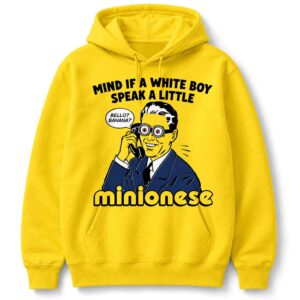 Mind If A White Boy Speak A Little Minionese Hoodie