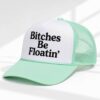 Bitches Be Floatin Trucker Hat