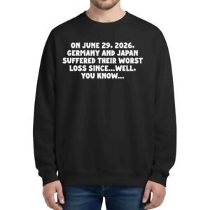 On June 29 2026 Germany And Japan Suffered Their Worst Loss Since Wel You Know Sweatshirt