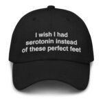 I Wish I Had Serotonin Instead Of These Perfect Feet Hat