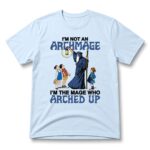 I'm Not An Archmage I'm The Mage Who Arched Up Shirt