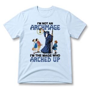 I'm Not An Archmage I'm The Mage Who Arched Up T Shirt