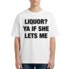 Liquor Ya If She Lets Me T Shirt