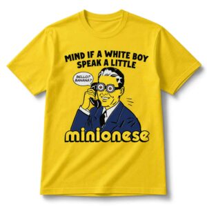 Mind If A White Boy Speak A Little Minionese T Shirt