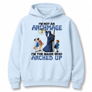 I'm Not An Archmage I'm The Mage Who Arched Up Hoodie