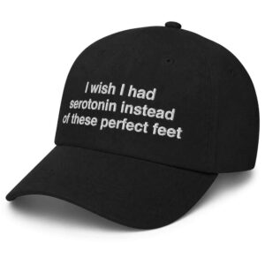 I Wish I Had Serotonin Instead Of These Perfect Feet Hat