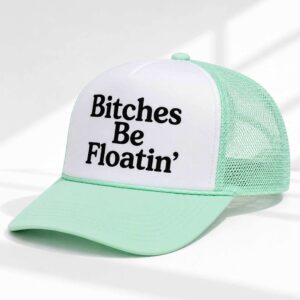 Bitches Be Floatin Trucker Hat