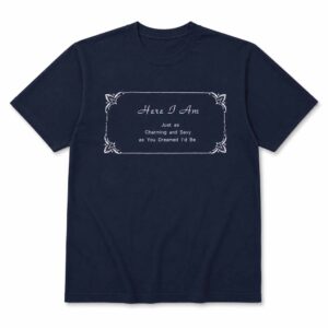 Harry Styles Here I Am Just As Charming And Sexy As You Dreamed I'd Be Shirt