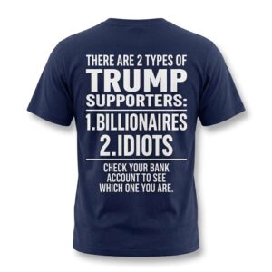 There Are 2 Types Of Trump Supporters 1 Billionaires 2 Idiots T Shirt