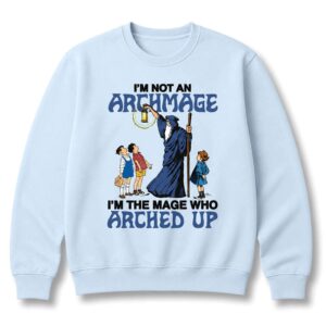 I'm Not An Archmage I'm The Mage Who Arched Up Sweatshirt