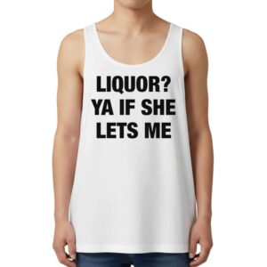 Liquor Ya If She Lets Me Tank Top