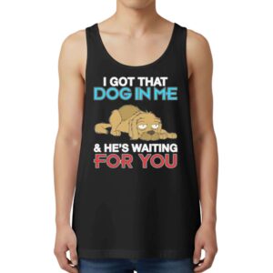 I Got That Dog In Me And He's Waiting For You Tank Top