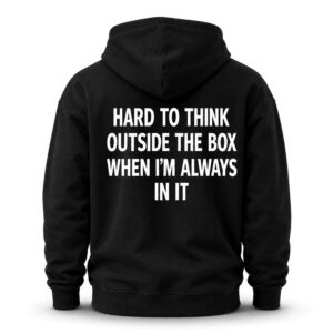 Hard To Think Outside The Box When I'm Always In It Hoodie